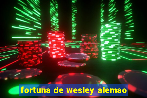 fortuna de wesley alemao